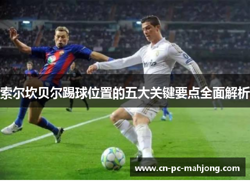 索尔坎贝尔踢球位置的五大关键要点全面解析