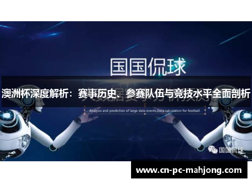 澳洲杯深度解析:赛事历史、参赛队伍与竞技水平全面剖析 澳洲杯深度解析:赛事历史、参赛队伍与竞技水平全面剖析