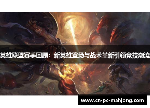 英雄联盟赛季回顾：新英雄登场与战术革新引领竞技潮流