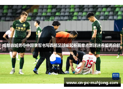 成都蓉城勇夺中超季军书写西部足球崛起新篇章点燃球迷希望再启航 成都蓉城勇夺中超季军书写西部足球崛起新篇章点燃球迷希望再启航