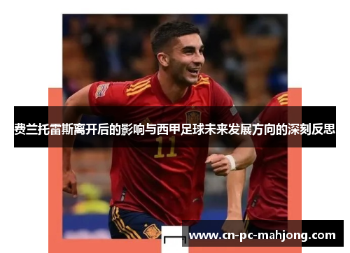 费兰托雷斯离开后的影响与西甲足球未来发展方向的深刻反思