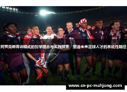 阿贾克斯青训模式的哲学理念与实践探索：塑造未来足球人才的系统性路径
